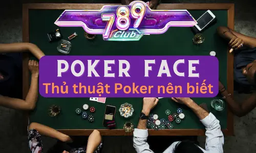 Kỹ Thuật Poker Face: Bí Quyết Bất Bại Khi Chơi Porker Tại 789club 23 Poker Face thumbnail
